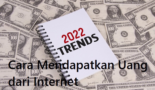 Cara Mendapatkan Uang dari Internet 2022