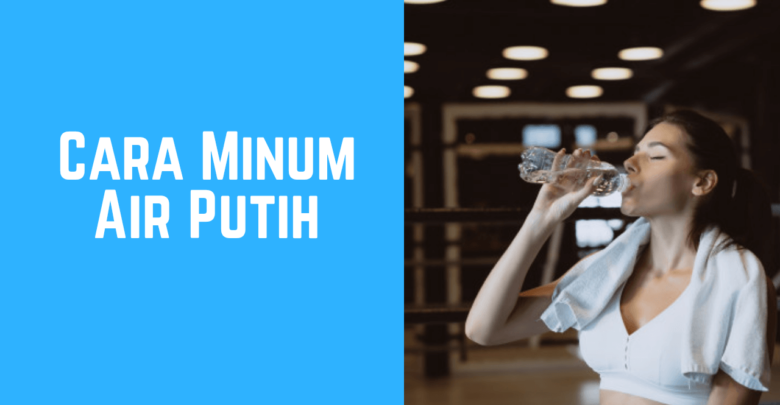 cara minum air putih