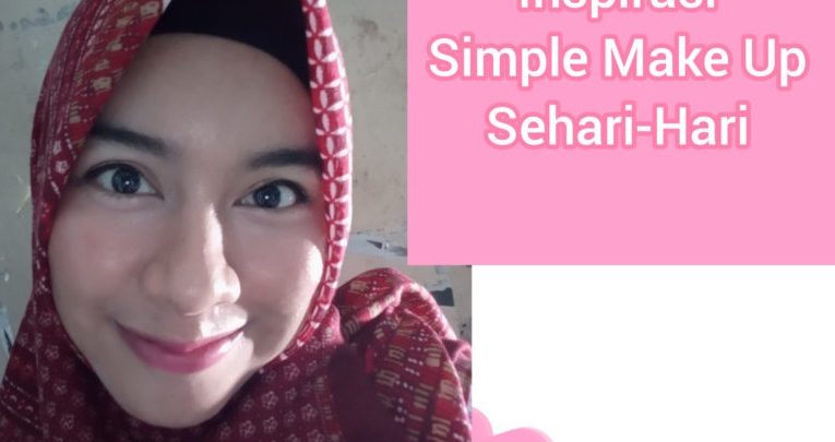 Inspirasi Simple Make Up Sehari-Hari