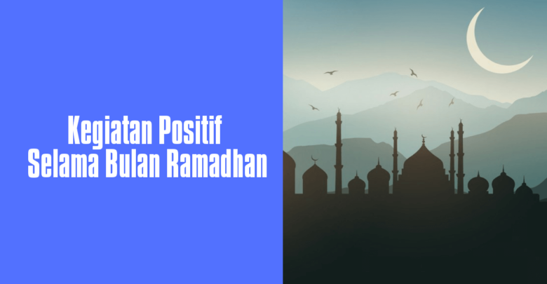 Kegiatan Positif Selama Bulan Ramadhan Walau di Rumah Saja