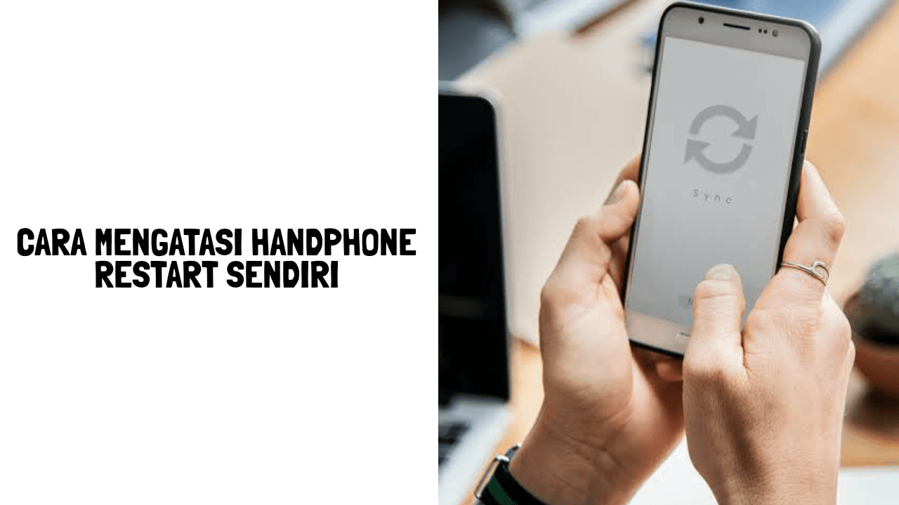 cara mengatasi handphone restart sendiri