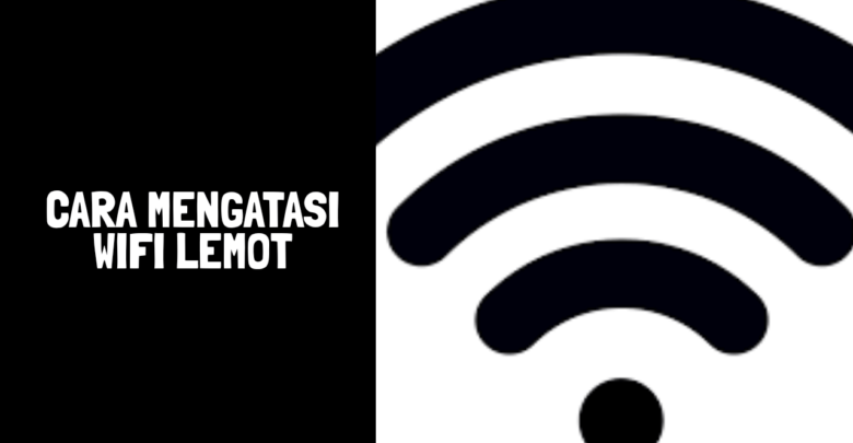 Cara mengatasi WiFi lemot