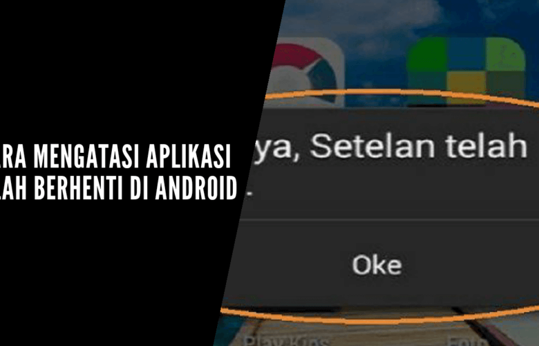 cara mengatasi aplikasi telah berhenti di android