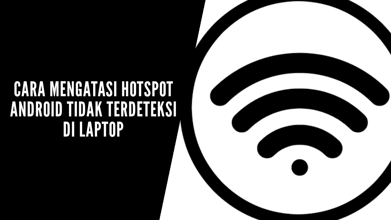 cara mengatasi hotspot android tidak terdeteksi di laptop