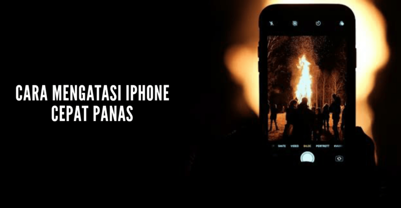 cara mengatasi iphone cepat panas