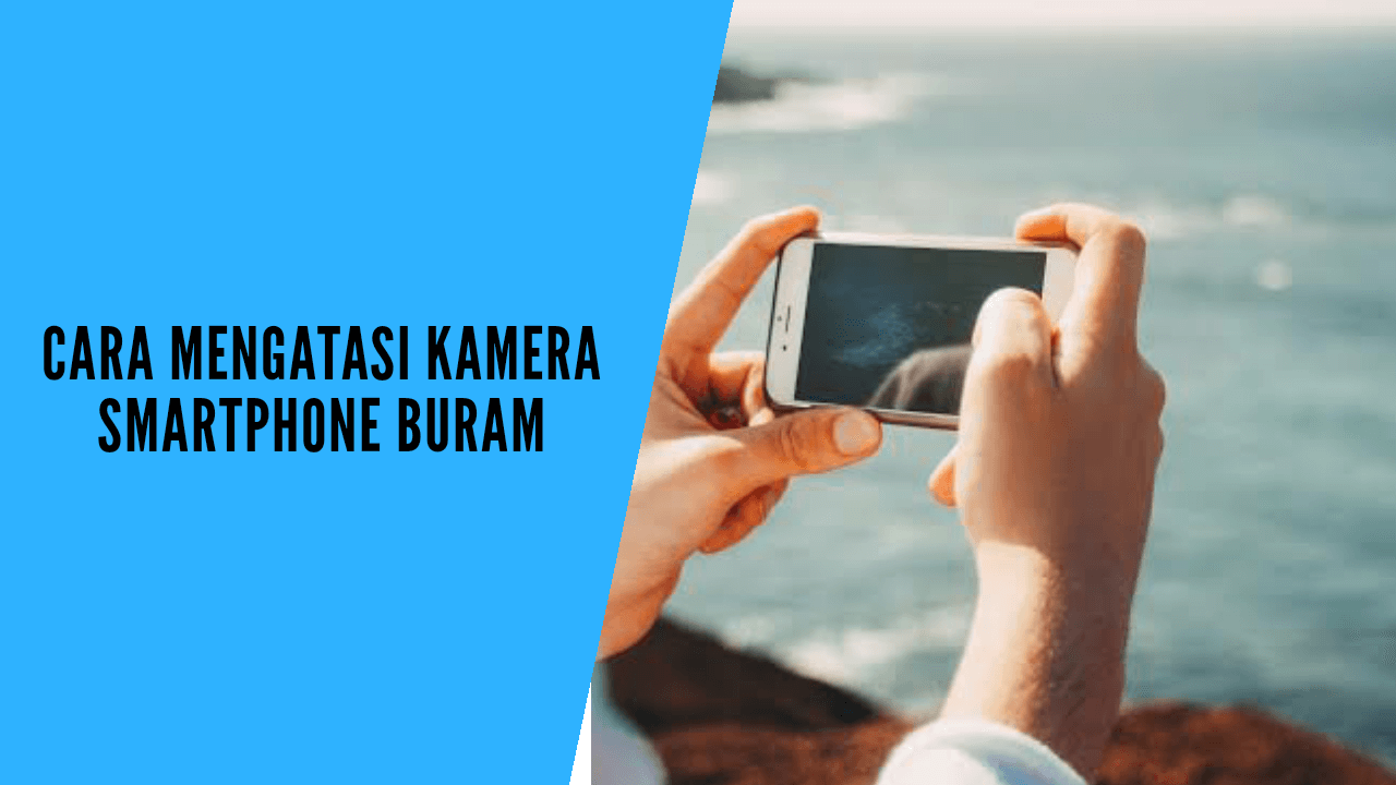 cara mengatasi kamera smartphone buram