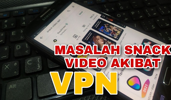 Apa Akibat Membuka Snack Video dengan VPN ? 