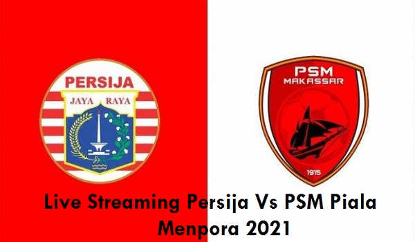 Link Live Streaming Persija Vs PSM Piala Menpora 2021