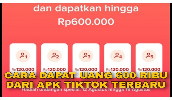 Cara Mendapatkan Uang 600 Ribu dari Aplikasi TikTok Terbaru