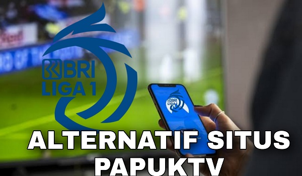 Alternatif Situs Papuk TV untuk Nonton BRI Liga 1