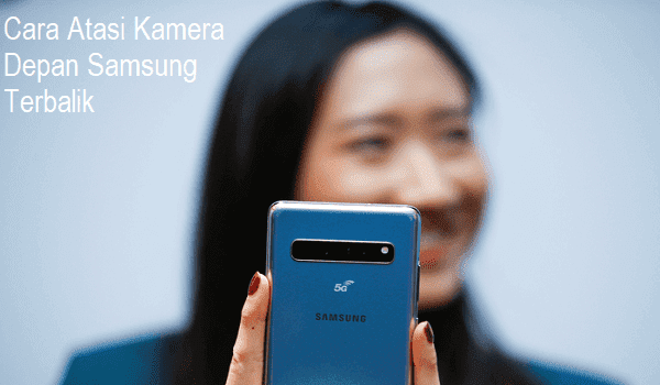 Cara Atasi Kamera Depan Samsung Terbalik
