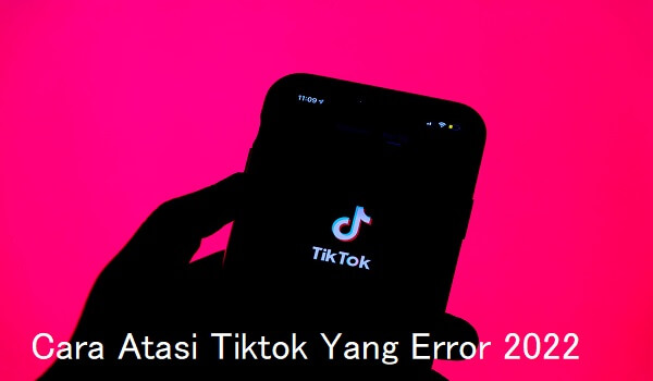 Cara Mudah Atasi Tiktok Yang Error 2022