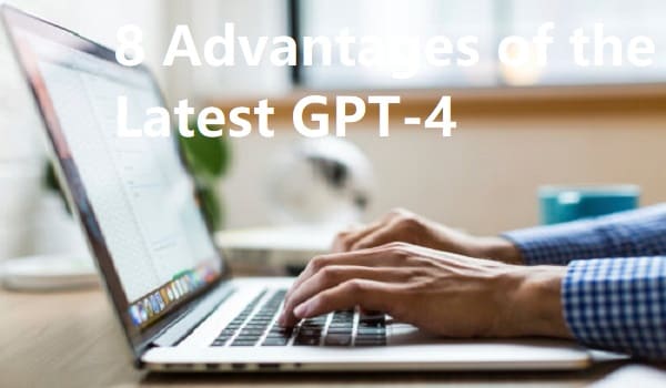 8 Advantages of the Latest GPT-4 2023