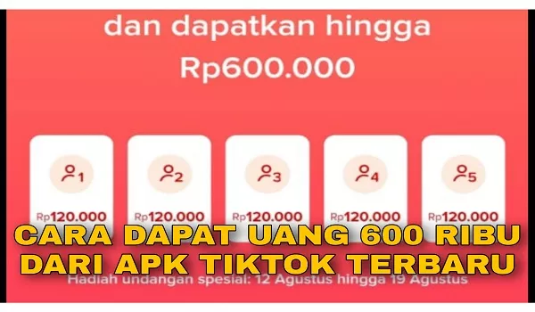 Cara Mendapatkan Uang 600 Ribu dari Aplikasi TikTok Terbaru